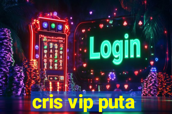 cris vip puta